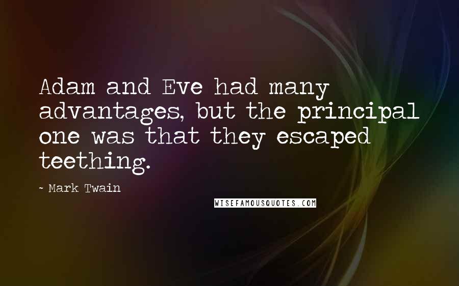 Mark Twain Quotes: Adam and Eve had many advantages, but the principal one was that they escaped teething.