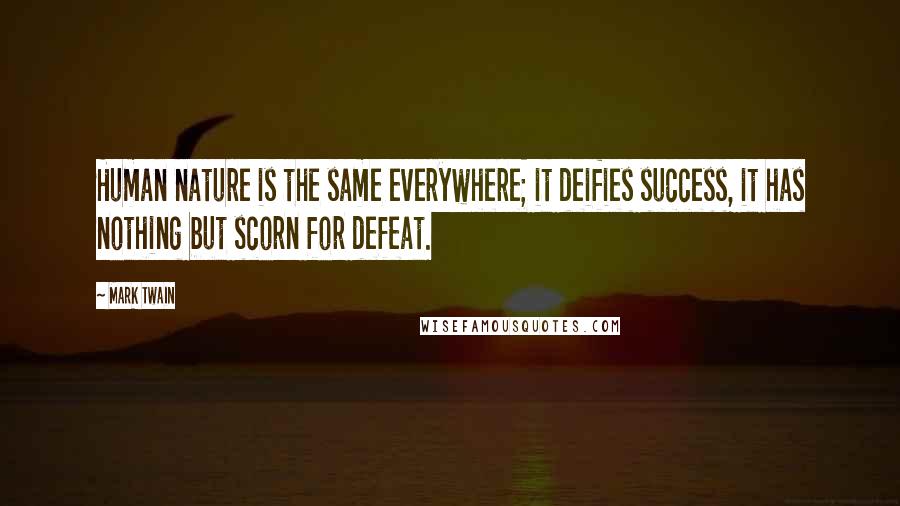 Mark Twain Quotes: Human nature is the same everywhere; it deifies success, it has nothing but scorn for defeat.