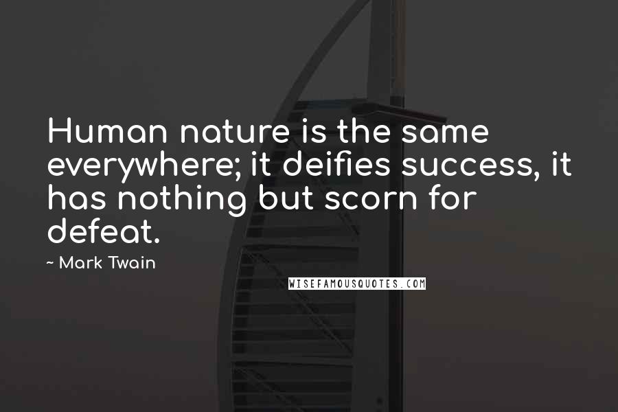 Mark Twain Quotes: Human nature is the same everywhere; it deifies success, it has nothing but scorn for defeat.