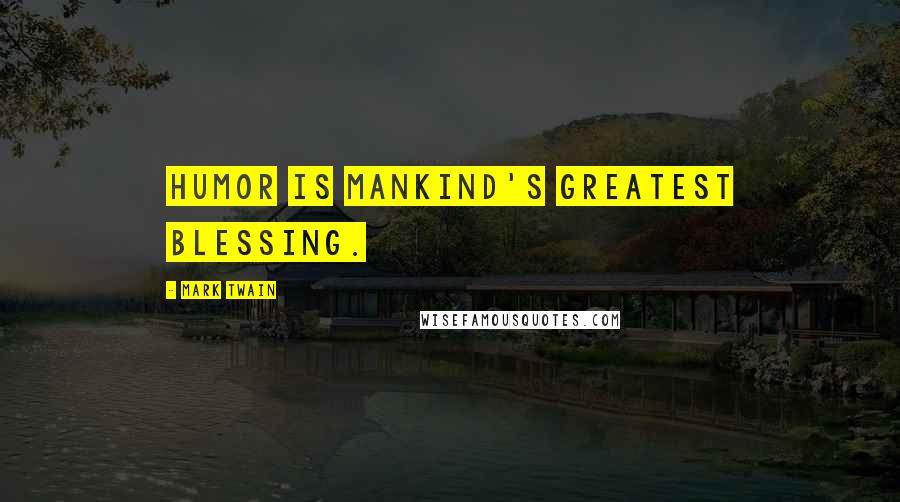 Mark Twain Quotes: Humor is mankind's greatest blessing.