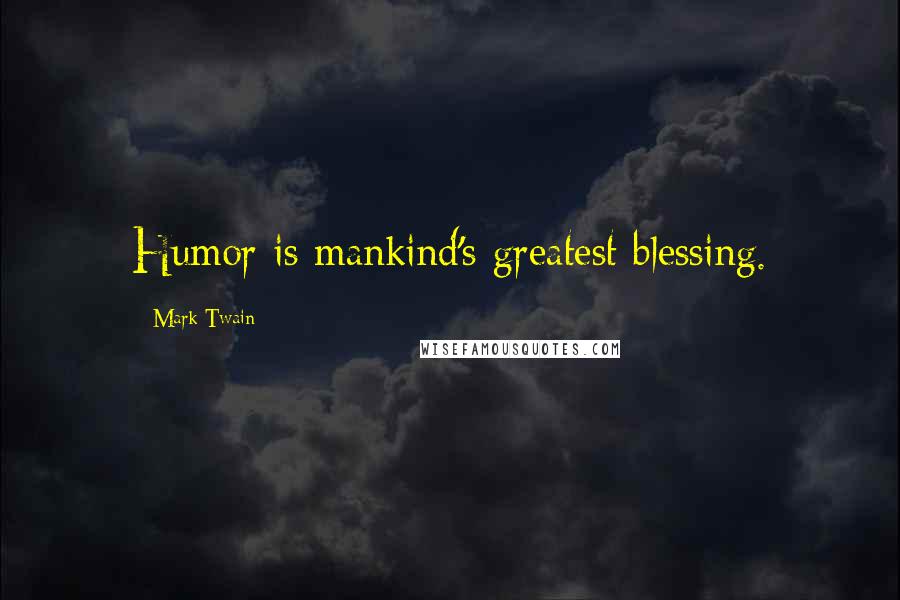 Mark Twain Quotes: Humor is mankind's greatest blessing.