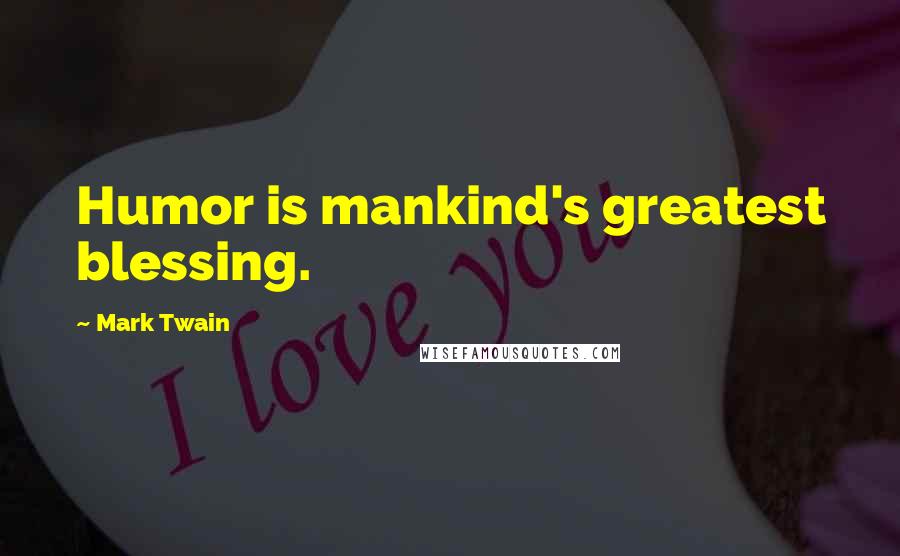 Mark Twain Quotes: Humor is mankind's greatest blessing.