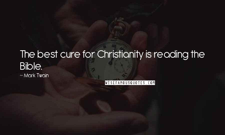 Mark Twain Quotes: The best cure for Christianity is reading the ...