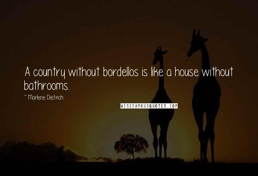 Marlene Dietrich Quotes: A country without bordellos is like a house without bathrooms.