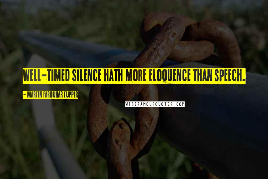 Martin Farquhar Tupper Quotes: Well-timed silence hath more eloquence than speech.