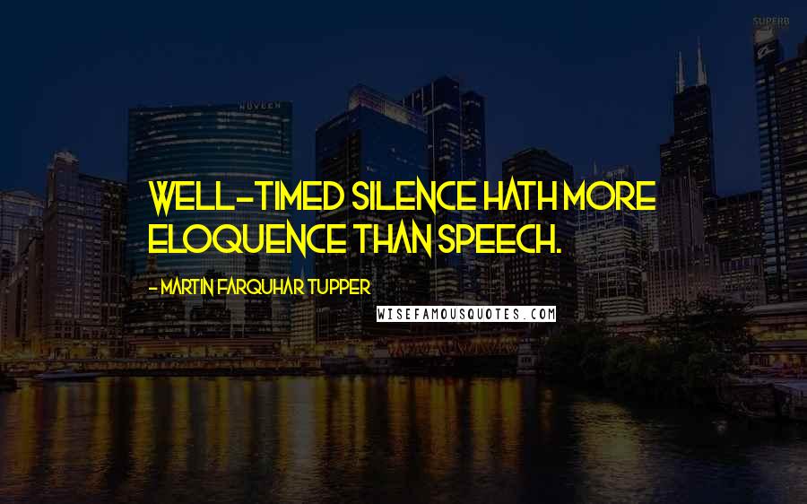 Martin Farquhar Tupper Quotes: Well-timed silence hath more eloquence than speech.