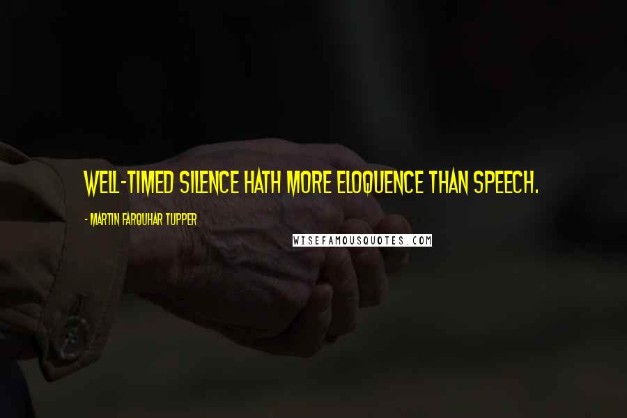 Martin Farquhar Tupper Quotes: Well-timed silence hath more eloquence than speech.