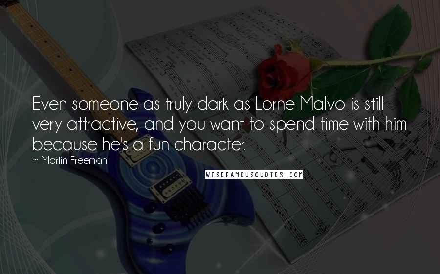 Martin Freeman Quotes: Even someone as truly dark as Lorne Malvo is still very attractive, and you want to spend time with him because he's a fun character.
