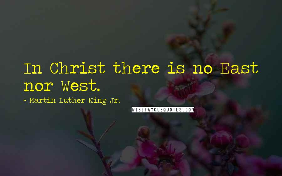 Martin Luther King Jr. Quotes: In Christ there is no East nor West.