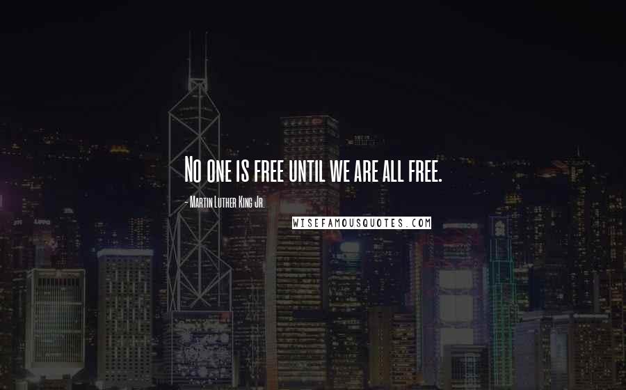 Martin Luther King Jr. Quotes: No one is free until we are all free.