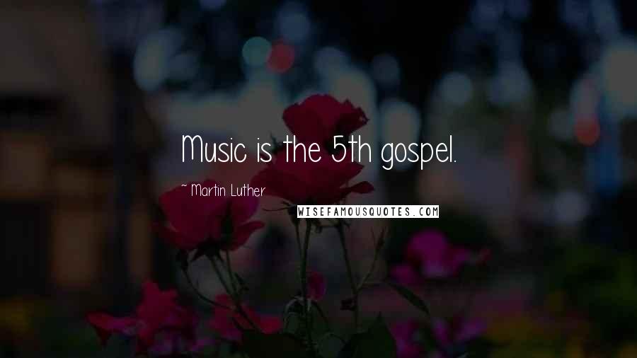 Martin Luther Quotes: Music is the 5th gospel.