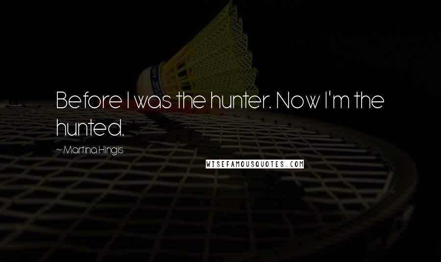 Martina Hingis Quotes: Before I was the hunter. Now I'm the hunted.