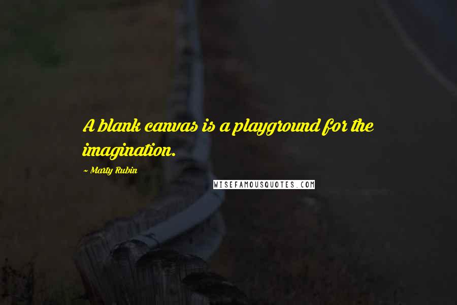 Marty Rubin Quotes: A blank canvas is a playground for the imagination.