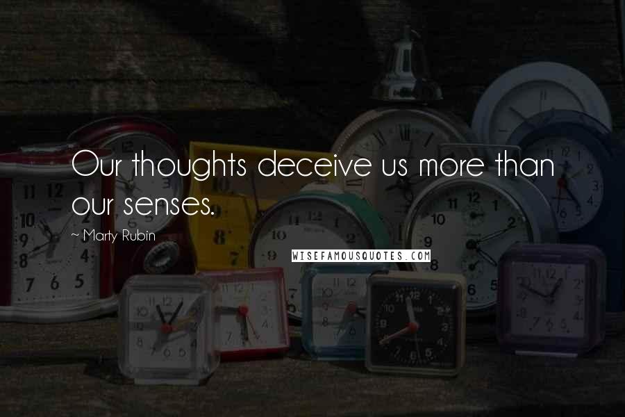 Marty Rubin Quotes: Our thoughts deceive us more than our senses.