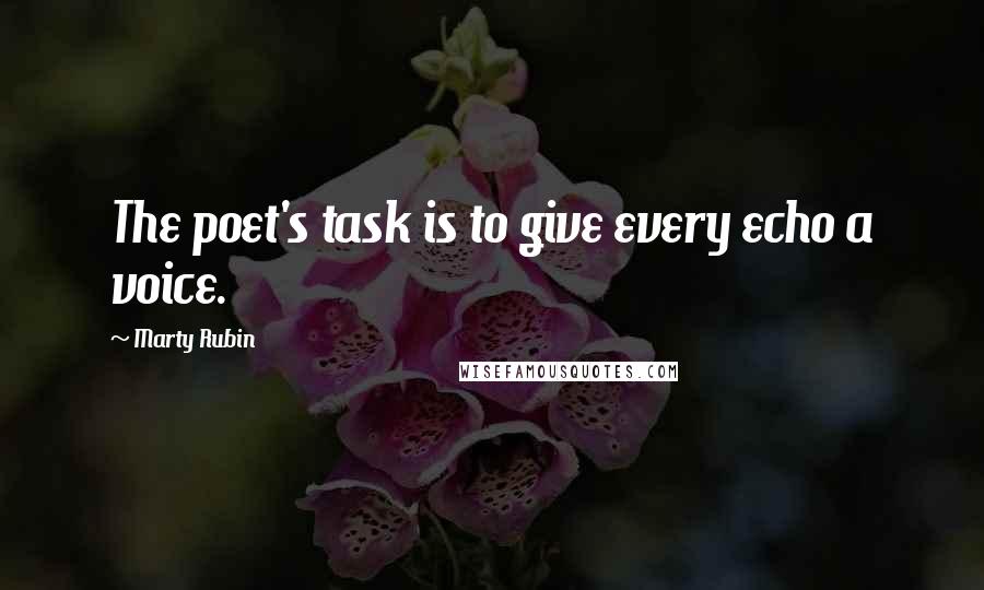 Marty Rubin Quotes: The poet's task is to give every echo a voice.