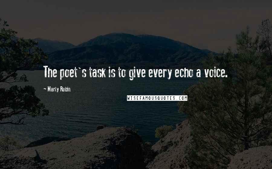 Marty Rubin Quotes: The poet's task is to give every echo a voice.