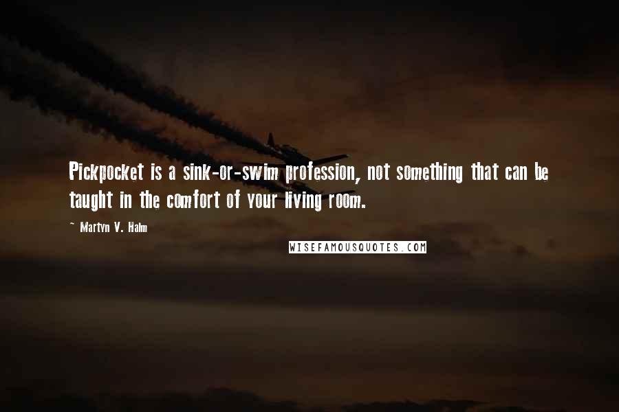 Martyn V. Halm Quotes: Pickpocket is a sink-or-swim profession, not something that can be taught in the comfort of your living room.