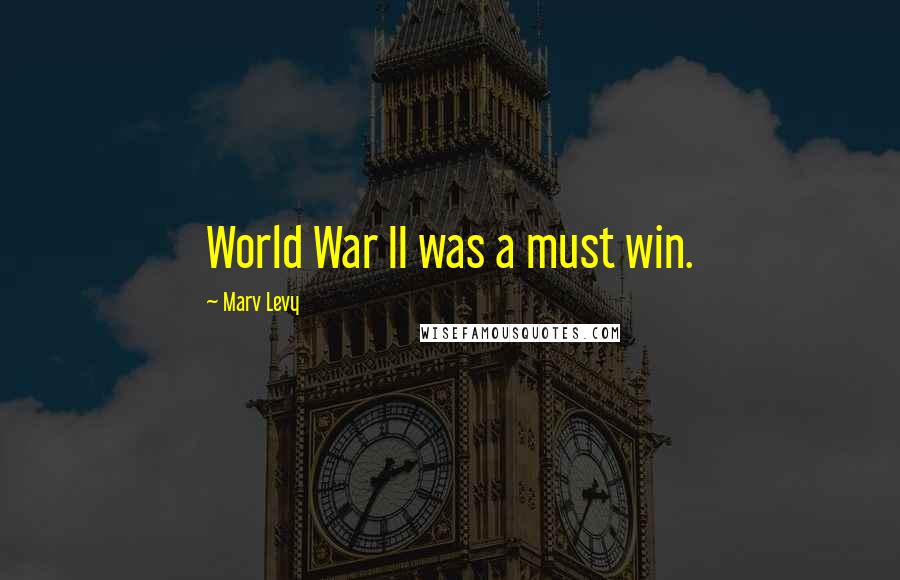 Marv Levy Quotes: World War II was a must win.