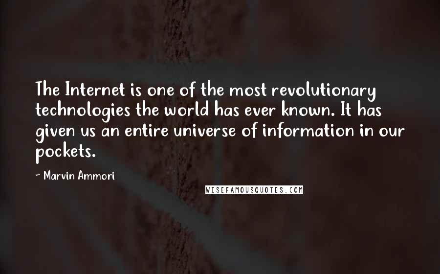 Marvin Ammori Quotes: The Internet is one of the most revolutionary technologies the world has ever known. It has given us an entire universe of information in our pockets.