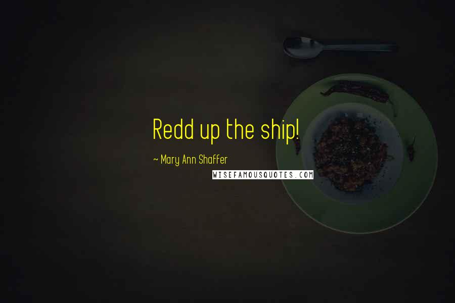 Mary Ann Shaffer Quotes: Redd up the ship!