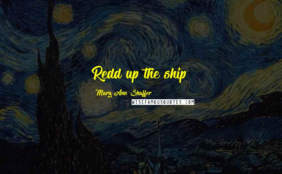 Mary Ann Shaffer Quotes: Redd up the ship!