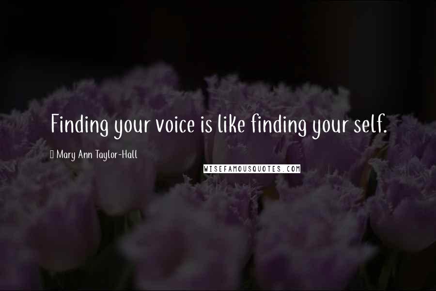 Mary Ann Taylor-Hall Quotes: Finding your voice is like finding your self.