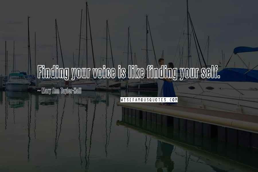 Mary Ann Taylor-Hall Quotes: Finding your voice is like finding your self.