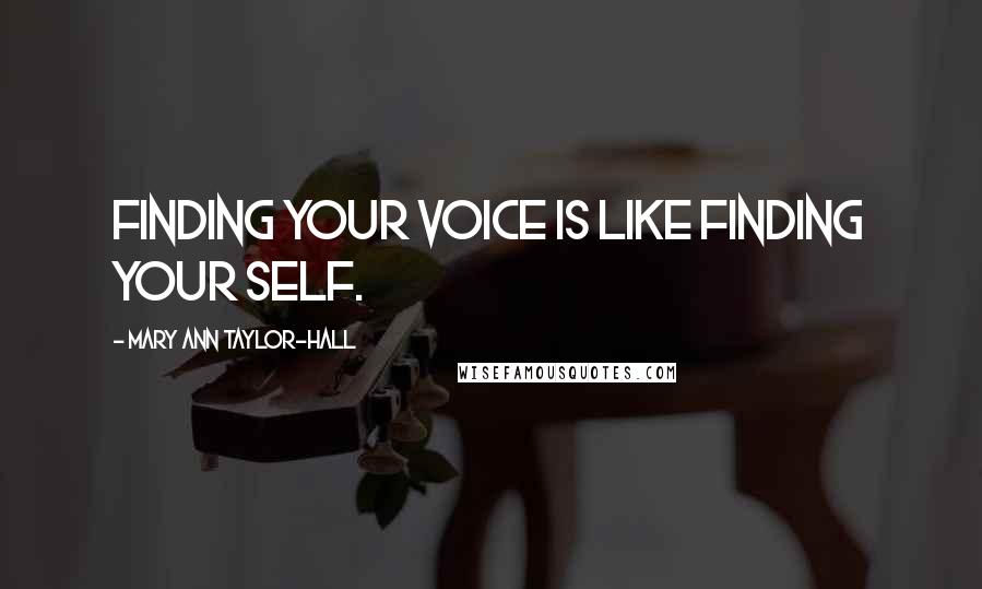 Mary Ann Taylor-Hall Quotes: Finding your voice is like finding your self.