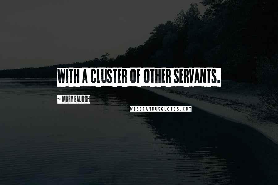 Mary Balogh Quotes: with a cluster of other servants.