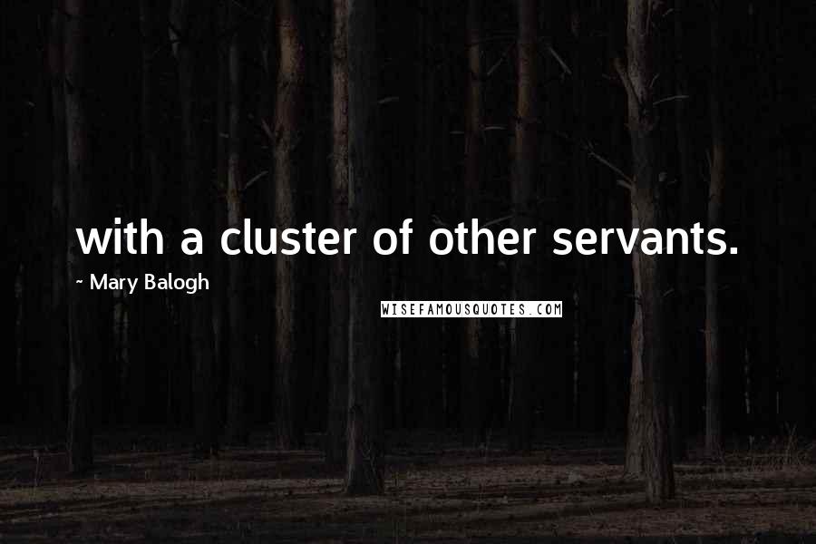 Mary Balogh Quotes: with a cluster of other servants.