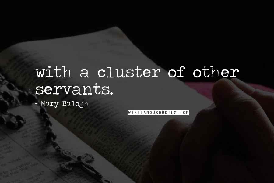 Mary Balogh Quotes: with a cluster of other servants.