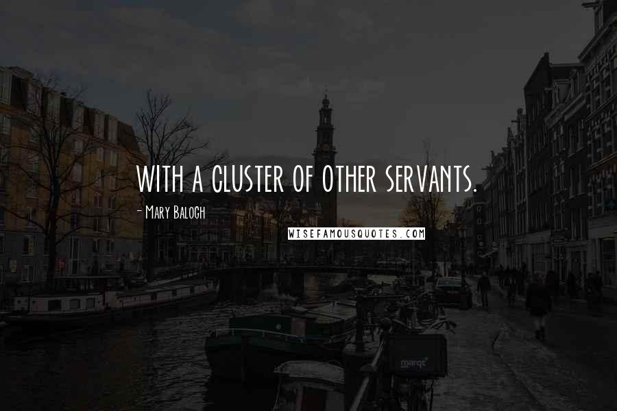 Mary Balogh Quotes: with a cluster of other servants.