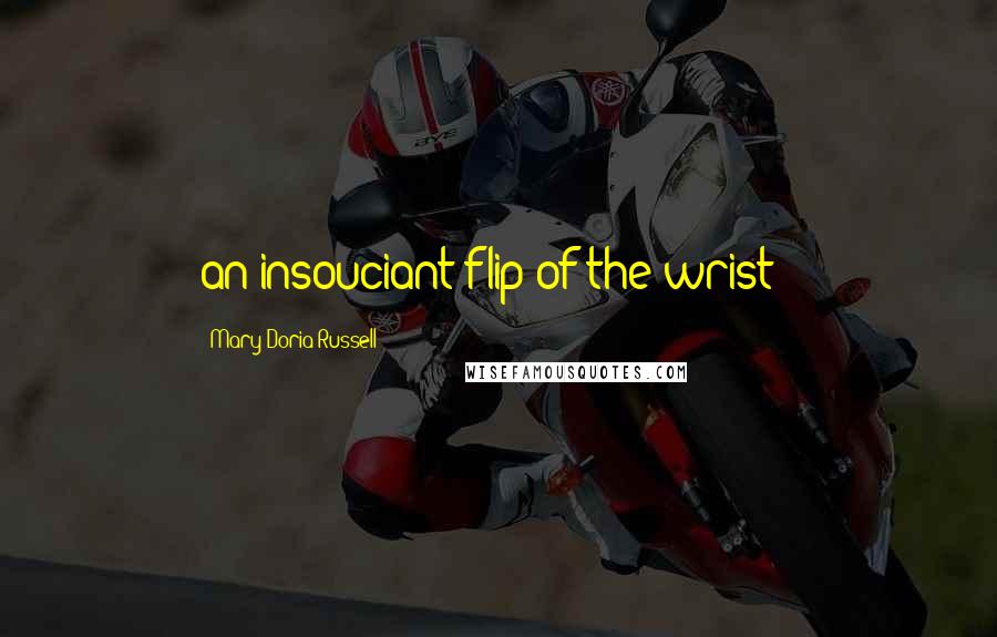 Mary Doria Russell Quotes: an insouciant flip of the wrist - 