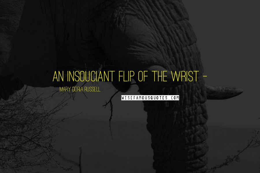 Mary Doria Russell Quotes: an insouciant flip of the wrist - 