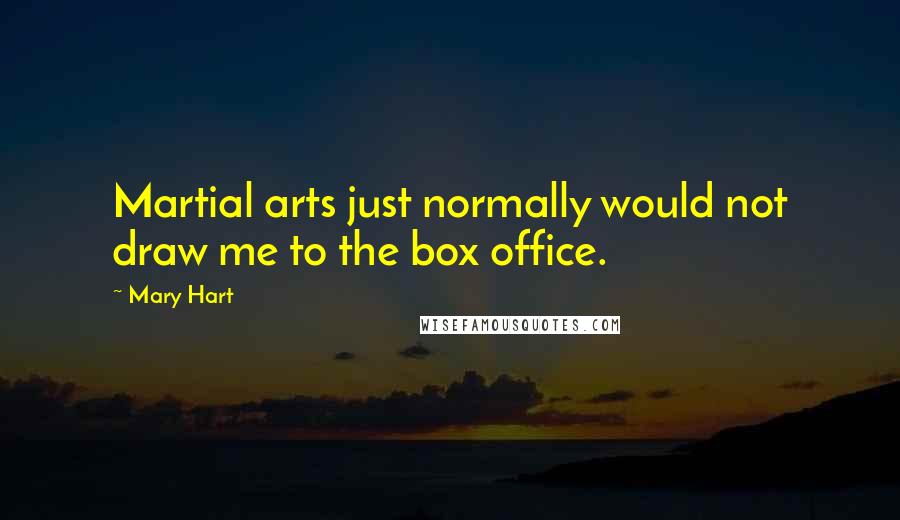 Mary Hart Quotes: Martial arts just normally would not draw me to the box office.