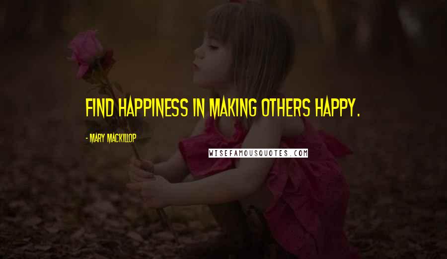 Mary MacKillop Quotes: Find happiness in making others happy.