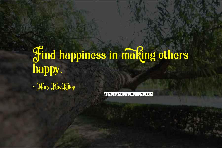 Mary MacKillop Quotes: Find happiness in making others happy.