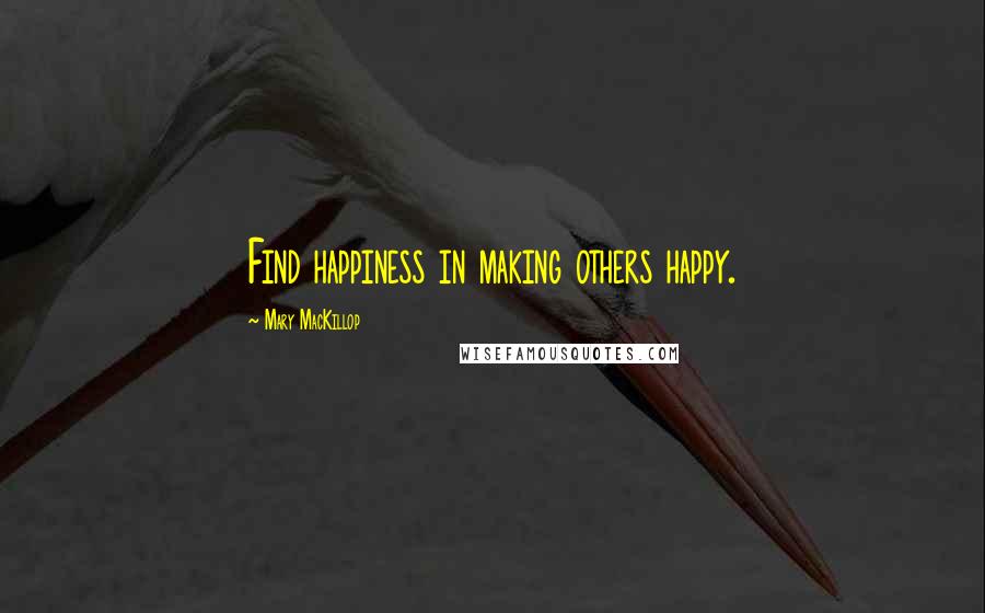 Mary MacKillop Quotes: Find happiness in making others happy.