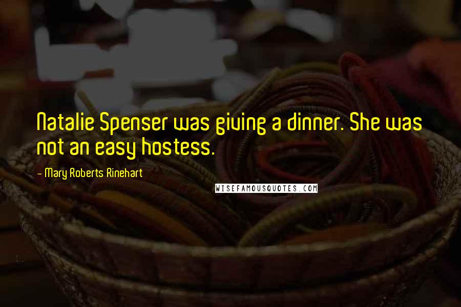 Mary Roberts Rinehart Quotes: Natalie Spenser was giving a dinner. She was not an easy hostess.