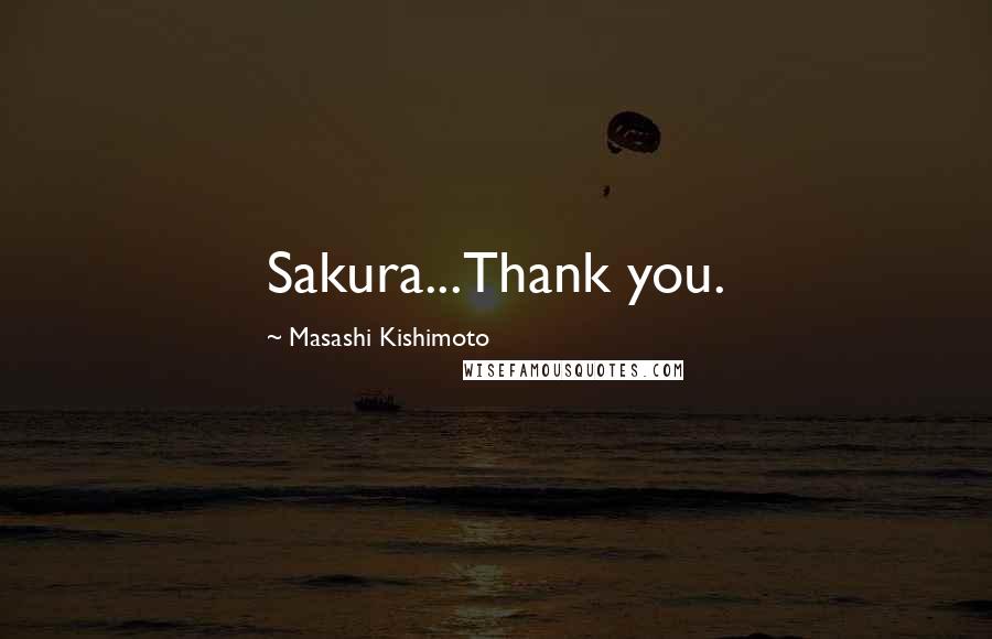 Masashi Kishimoto Quotes: Sakura...Thank you.