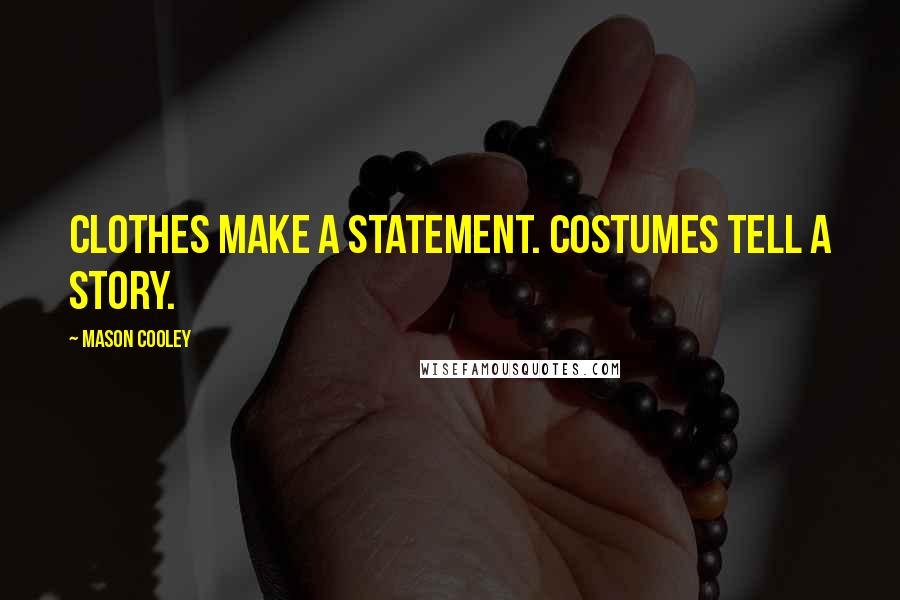 Mason Cooley Quotes: Clothes make a statement. Costumes tell a story.