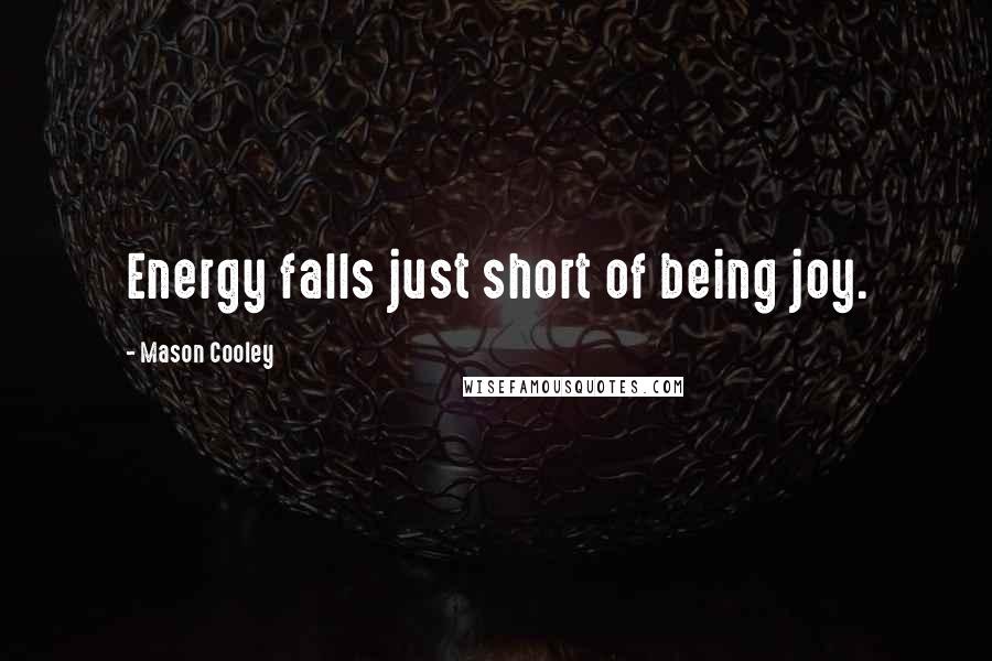 Mason Cooley Quotes: Energy falls just short of being joy.