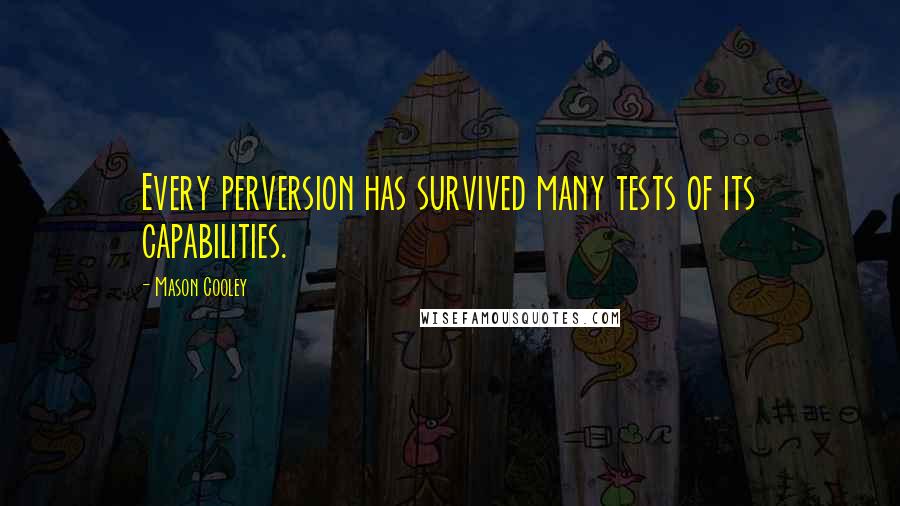 Mason Cooley Quotes: Every perversion has survived many tests of its capabilities.