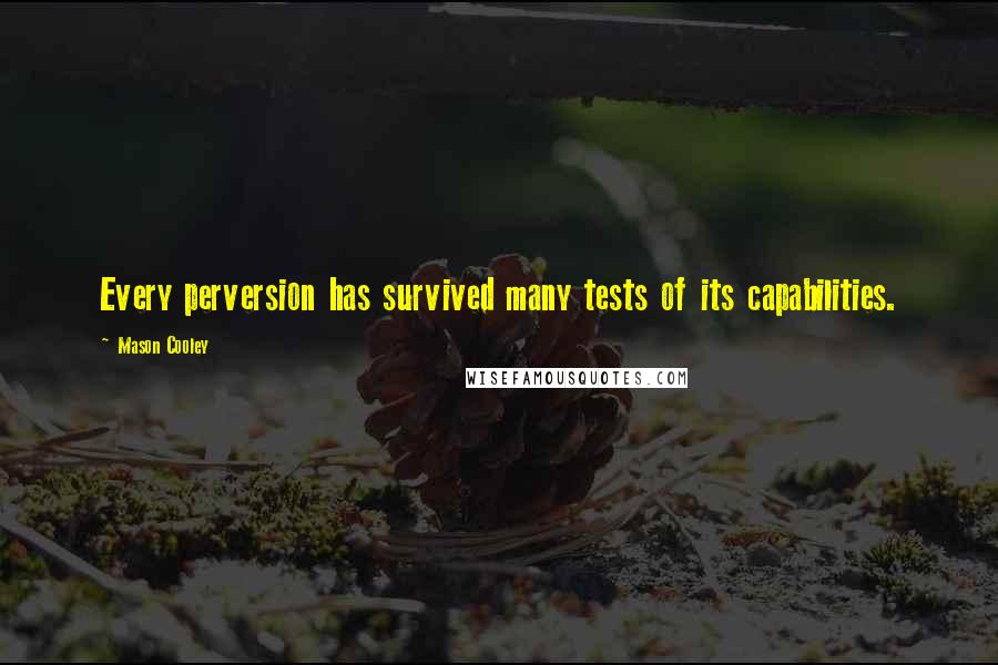 Mason Cooley Quotes: Every perversion has survived many tests of its capabilities.