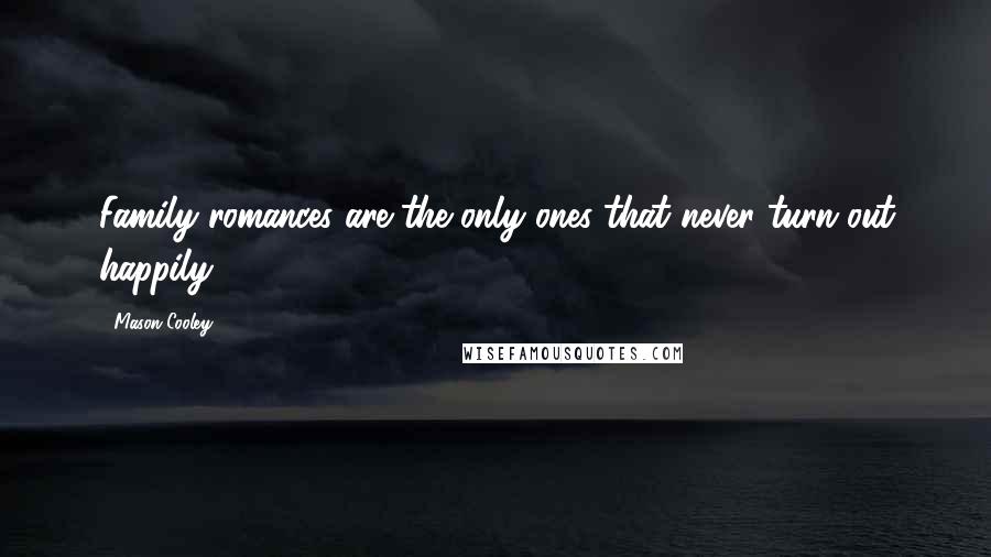 Mason Cooley Quotes: Family romances are the only ones that never turn out happily.