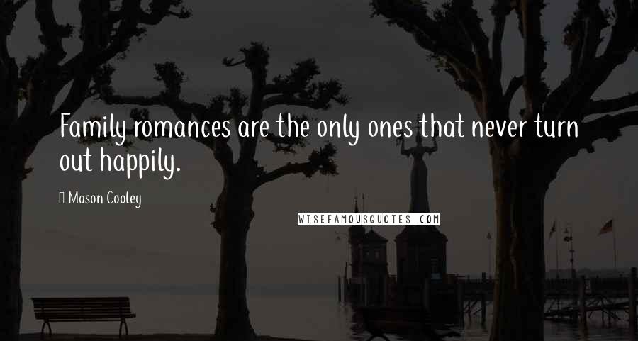 Mason Cooley Quotes: Family romances are the only ones that never turn out happily.