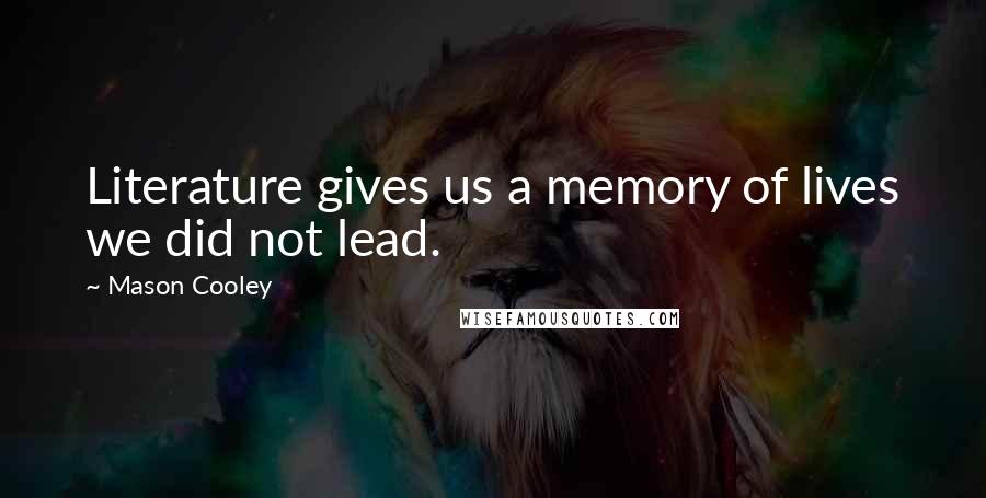 Mason Cooley Quotes: Literature gives us a memory of lives we did not lead.