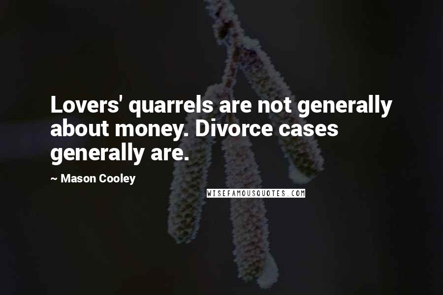 Mason Cooley Quotes: Lovers' quarrels are not generally about money. Divorce cases generally are.