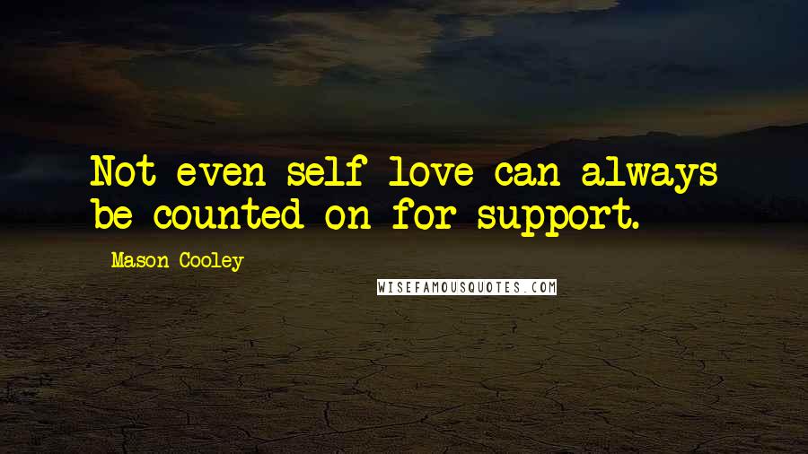 Mason Cooley Quotes: Not even self-love can always be counted on for support.