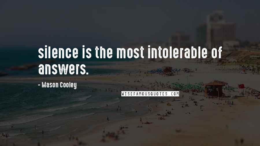 Mason Cooley Quotes: silence is the most intolerable of answers.